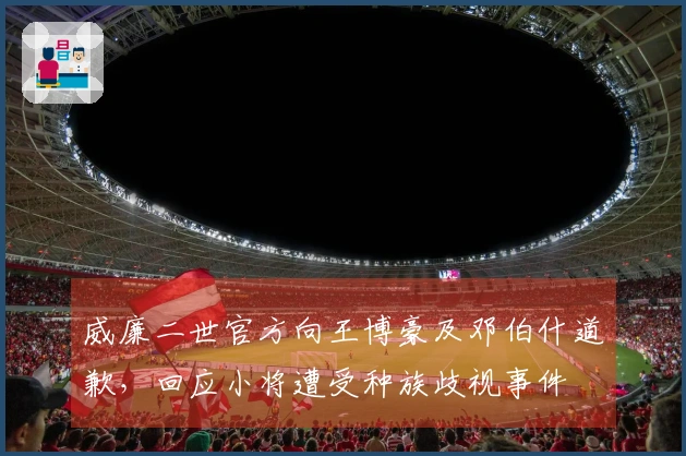 威廉二世官方向王博豪及邓伯什道歉，回应小将遭受种族歧视事件