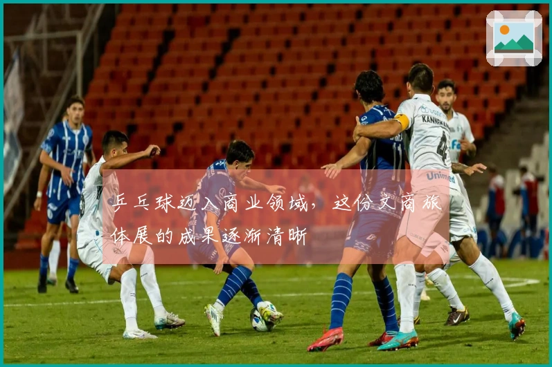 乒乓球迈入商业领域，这份文商旅体展的成果逐渐清晰