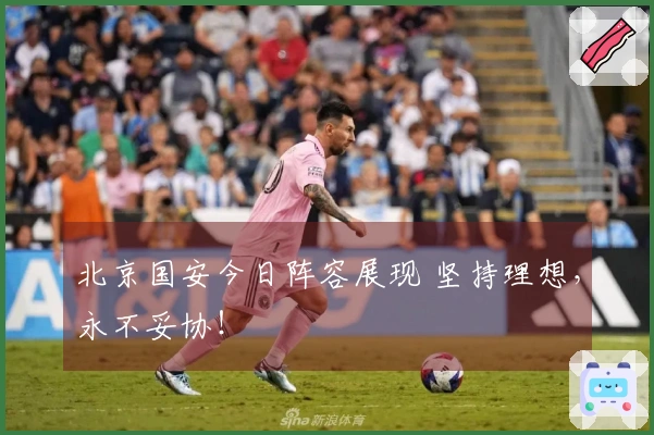 北京国安今日阵容展现 坚持理想，永不妥协！