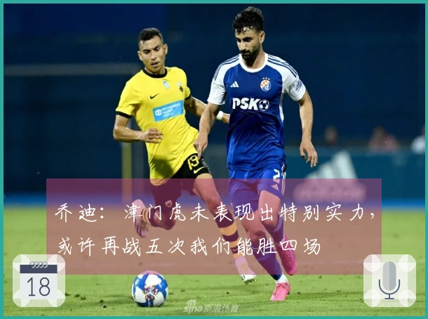 乔迪：津门虎未表现出特别实力，或许再战五次我们能胜四场